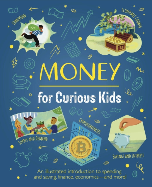 Money for Curious Kids : An Illustrated Introduction to Spending and Saving, Finance, Economics—and More! - 9781398833395