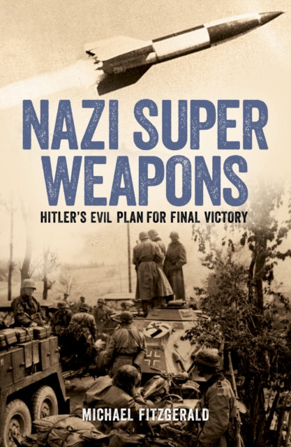 Nazi Super Weapons : Hitler's Evil Plan for Final Victory - 9781398842816