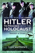 How the World Allowed Hitler to Proceed with the Holocaust : Tragedy at Evian - 9781399006439