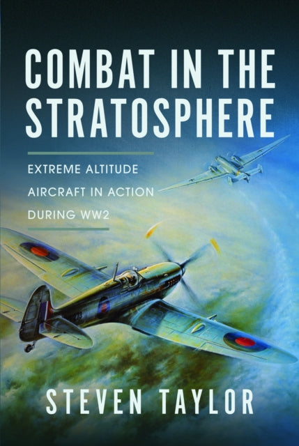 Combat in the Stratosphere : Extreme Altitude Aircraft in Action During WW2 - 9781399036931