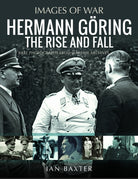 Hermann Goring: The Rise and Fall : Rare Photographs from Wartime Archives - 9781399050432