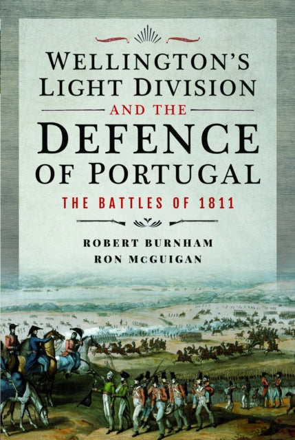 Wellington's Light Division and the Defence of Portugal : The Battles of 1811 - 9781399060578