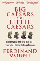 Big Caesars and Little Caesars : How They Rise and How They Fall - From Julius Caesar to Boris Johnson - 9781399409728
