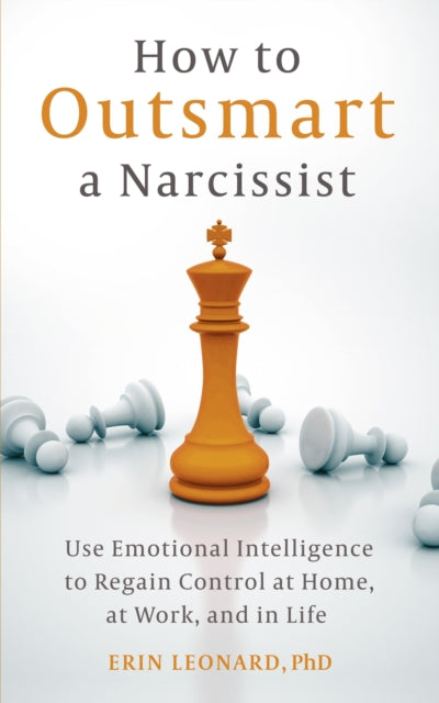 How to Outsmart a Narcissist : Use Emotional Intelligence to Regain Control at Home, at Work, and in Life - 9781399815437