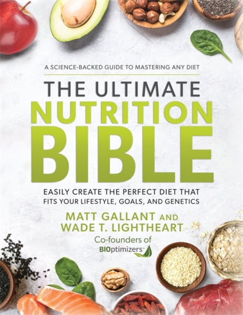 The Ultimate Nutrition Bible : Easily Create the Perfect Diet that Fits Your Lifestyle, Goals, and Genetics - 9781401974541