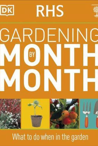 RHS Gardening Month by Month : What to Do When in the Garden