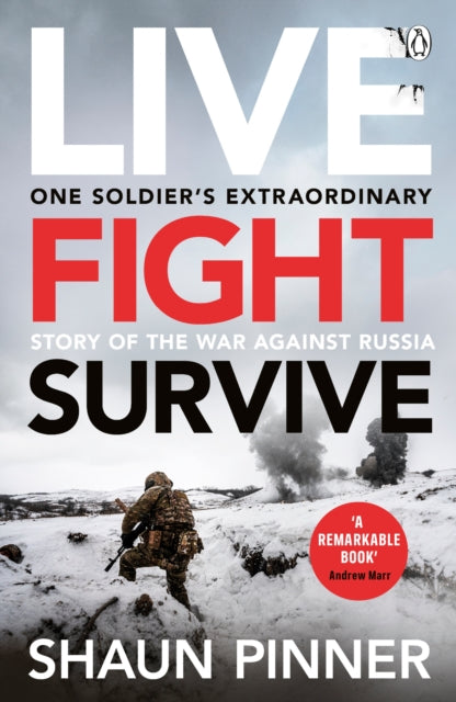 Live. Fight. Survive. : An ex-British soldier’s account of courage, resistance and defiance fighting for Ukraine against Russia - 9781405959773