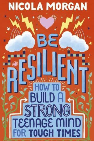 Be Resilient: How to Build a Strong Teenage Mind for Tough Times