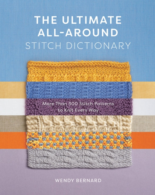 The Ultimate All-Around Stitch Dictionary : More Than 300 Stitch Patterns to Knit Every Way - 9781419762925