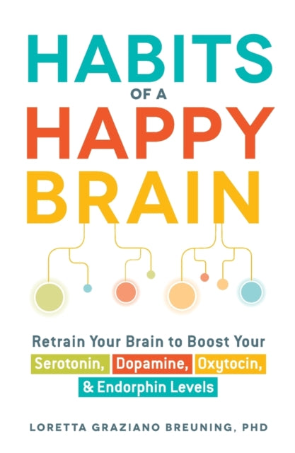 Habits of a Happy Brain : Retrain Your Brain to Boost Your Serotonin, Dopamine, Oxytocin, & Endorphin Levels - 9781440590504