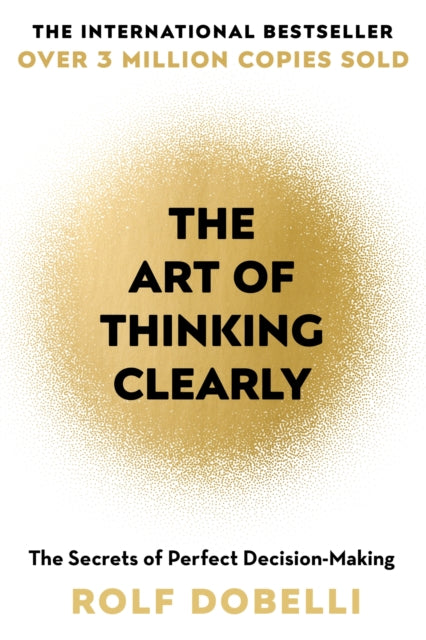 The Art of Thinking Clearly : The Secrets of Perfect Decision-Making - 9781444759563