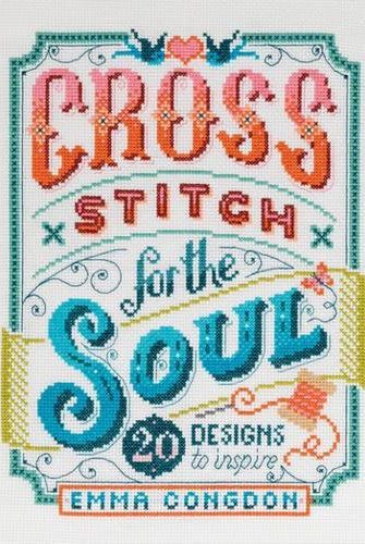Cross Stitch for the Soul : 20 Designs to Inspire