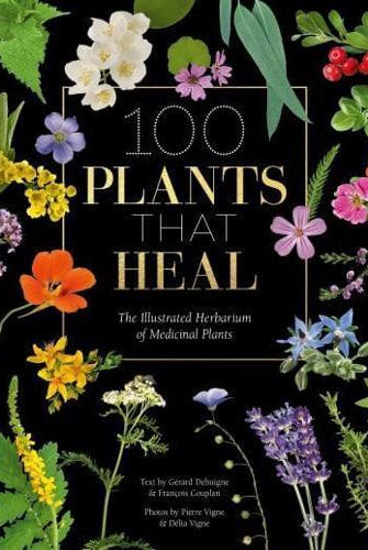 100 Plants That Heal : The Illustrated Herbarium of Medicinal Plants