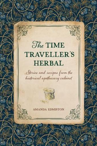 The Time Traveller's Herbal : Stories and Recipes from the Historical Apothecary Cabinet