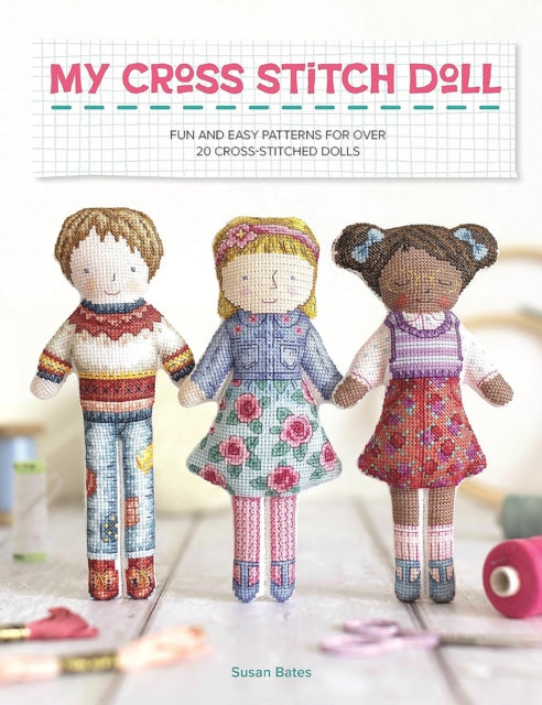 My Cross Stitch Doll : Fun and Easy Patterns for Over 20 Cross-Stitched Dolls - 9781446310151