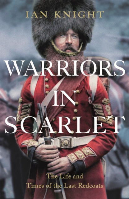 Warriors in Scarlet : the Life and Times of the Last Redcoats - 9781447223535
