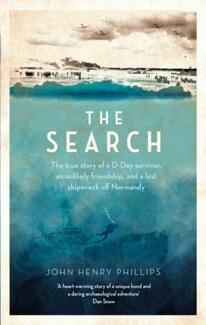 The Search : The true story of a D-Day survivor, an unlikely friendship, and a lost shipwreck off Normandy - 9781472146175