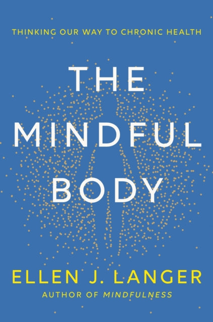 The Mindful Body : Thinking Our Way to Lasting Health - 9781472148612