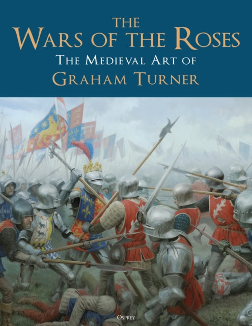 The Wars of the Roses : The Medieval Art of Graham Turner - 9781472847287