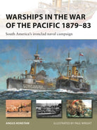 Warships in the War of the Pacific 1879–83 : South America's ironclad naval campaign - 9781472861245