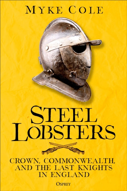 Steel Lobsters : Crown, Commonwealth, and the Last Knights in England - 9781472863584