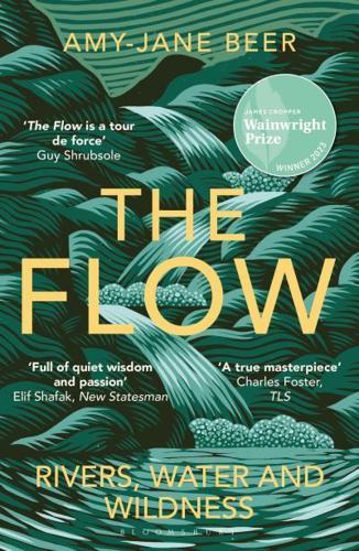 The Flow : Rivers, Water and Wildness – WINNER OF THE 2023 WAINWRIGHT PRIZE FOR NATURE WRITING