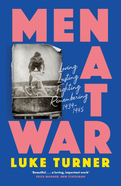 Men at War : Loving, Lusting, Fighting, Remembering 1939-1945 - 9781474618878