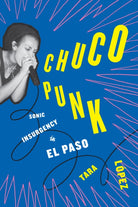 Chuco Punk : Sonic Insurgency in El Paso - 9781477324813