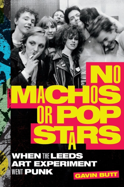 No Machos or Pop Stars : When the Leeds Art Experiment Went Punk - 9781478018636