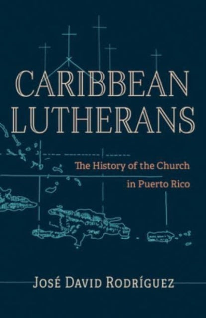 Caribbean Lutherans : The History of the Church in Puerto Rico - 9781506496184
