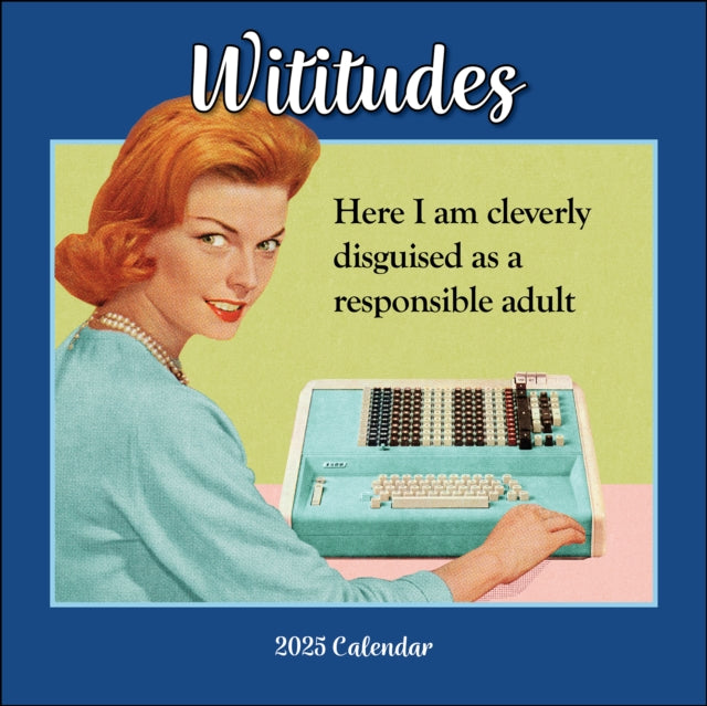 Wititudes 2025 Wall Calendar : Here I Am Cleverly Disguised As a Responsible Adult - 9781524889999