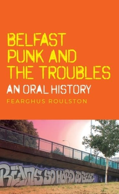 Belfast Punk and the Troubles: an Oral History - 9781526152237