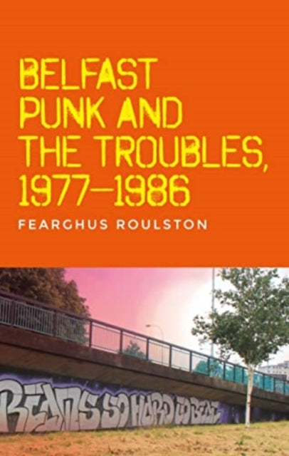 Belfast Punk and the Troubles: an Oral History - 9781526182463