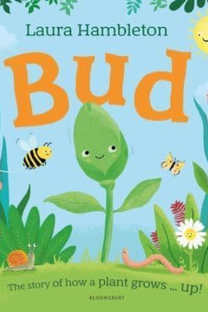 Bud : The story of how a plant grows ... up!
