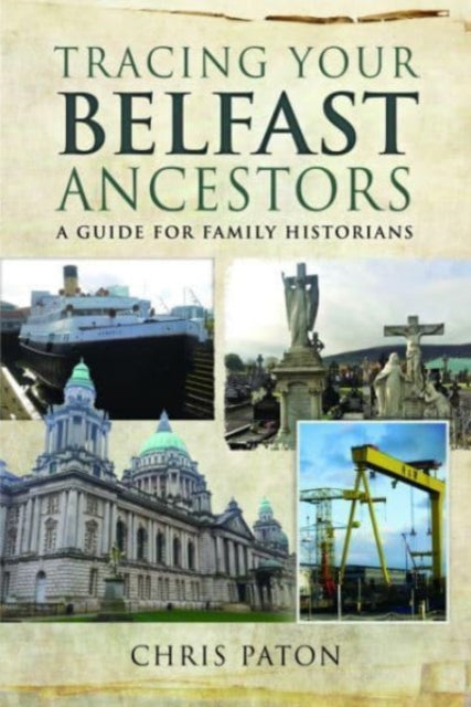 Tracing Your Belfast Ancestors : A Guide for Family Historians - 9781526780331