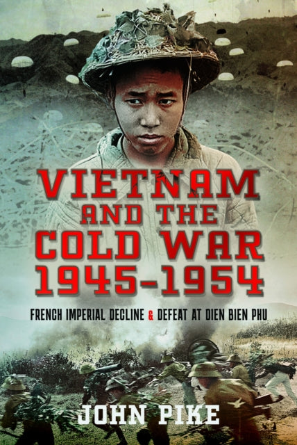 Vietnam and the Cold War 1945-1954 : French Imperial Decline and Defeat at Dien Bien Phu - 9781526789297