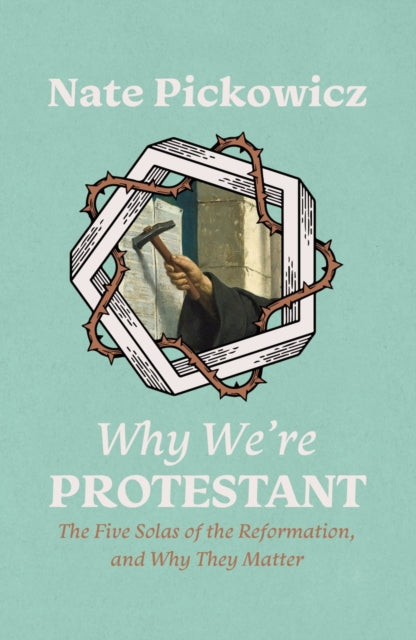 Why We’re Protestant : The Five Solas of the Reformation, and Why They Matter - 9781527109124