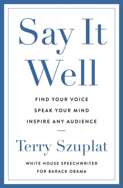 Say It Well : Find Your Voice, Speak Your Mind, Inspire Any Audience - 9781529146561