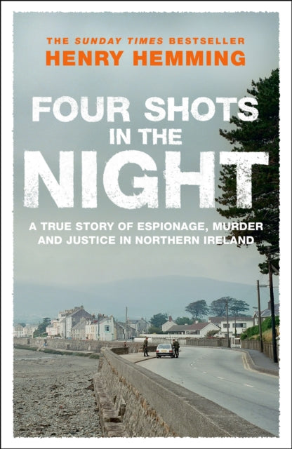 Four Shots in the Night : A True Story of Stakeknife, Murder and Justice in Northern Ireland - 9781529426755