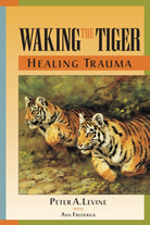 Waking the Tiger: Healing Trauma : The Innate Capacity to Transform Overwhelming Experiences - 9781556432330