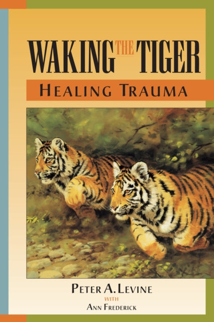 Waking the Tiger: Healing Trauma : The Innate Capacity to Transform Overwhelming Experiences - 9781556432330