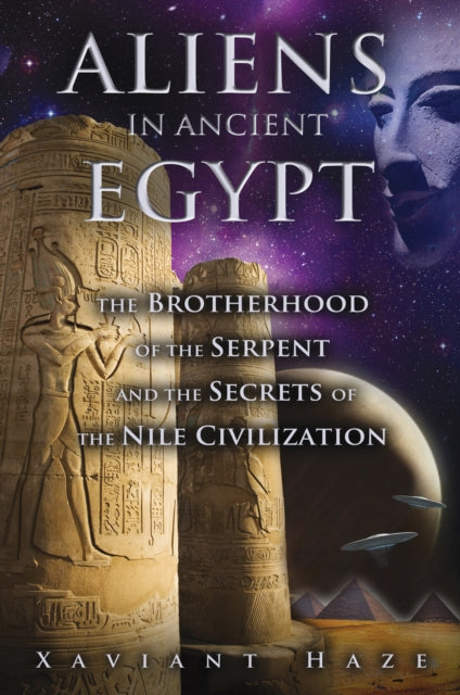 Aliens in Ancient Egypt : The Brotherhood of the Serpent and the Secrets of the Nile Civilization - 9781591431596