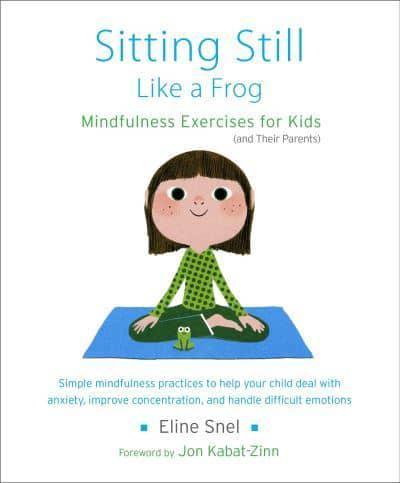 Sitting Still Like a Frog : Mindfulness Exercises for Kids (and Their Parents)