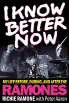 I Know Better Now : My Life Before, During and After the Ramones - 9781617137105