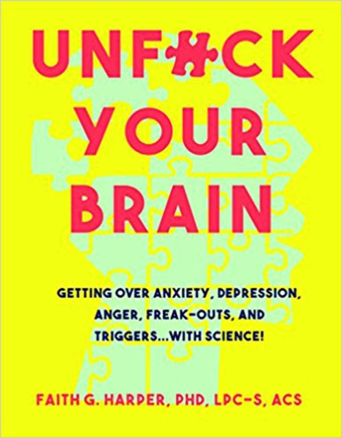 Unfuck Your Brain : Using Science To Get Over Anxiety, Depression, Anger, Freak-Outs, and Triggers - 9781621063049
