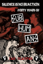 Silence Is No Reaction : Forty Years of Subhumans - 9781629635507