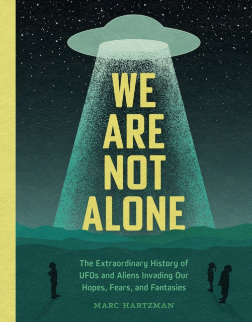 We Are Not Alone : The Extraordinary History of UFOs and Aliens Invading Our Hopes, Fears, and Fantasies - 9781683693352