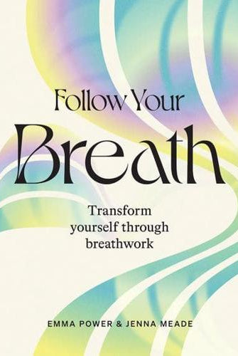 Follow Your Breath : Transform Yourself Through Breathwork