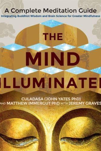The Mind Illuminated : A Complete Meditation Guide Integrating Buddhist Wisdom and Brain Science for Greater Mindfulness