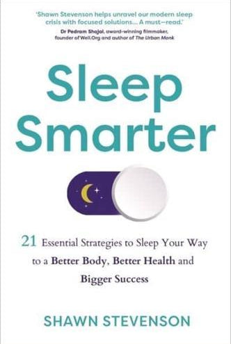 Sleep Smarter : 21 Essential Strategies to Sleep Your Way to a Better Body, Better Health and Bigger Success